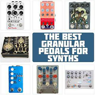 The Best Granular Pedals for Synths: Happy Accident Generators!