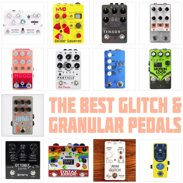 The Best Glitch, Stutter and Granular Pedals in 2023 Delicious Audio